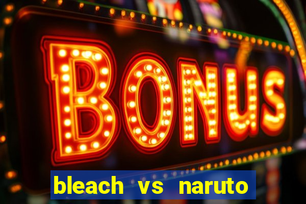 bleach vs naruto 2.6 jogos de luta